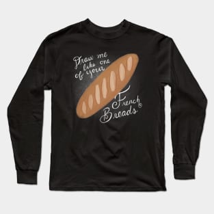 Draw Me Like One of Your French Breads Long Sleeve T-Shirt